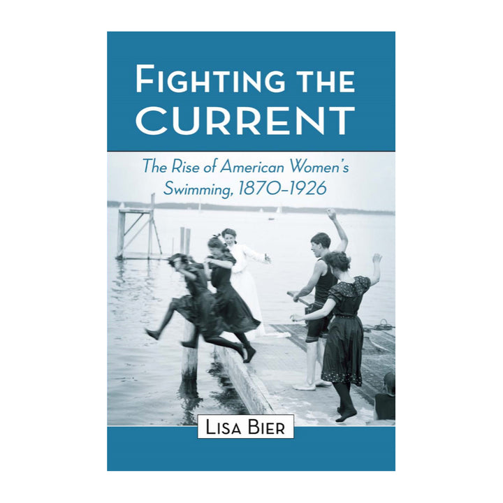 Fighting the Current: The Rise of American Women's Swimming, 1870-1926